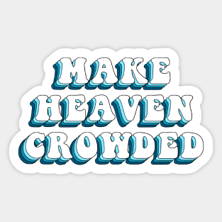 make heaven crowded Sticker